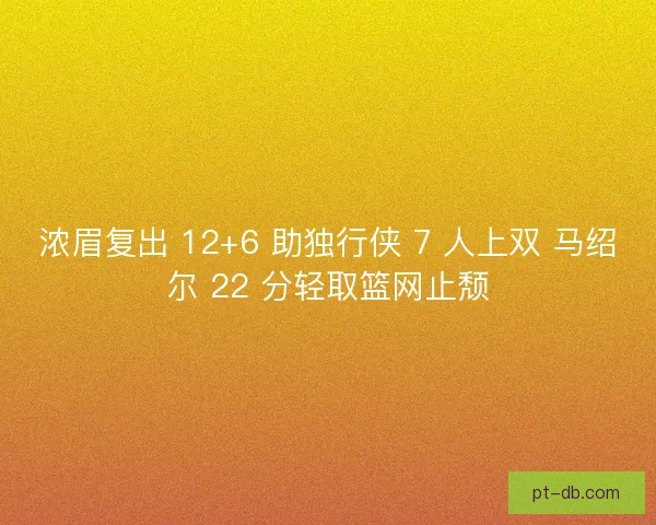 浓眉复出 12+6 助独行侠 7 人上双 马绍尔 22 分轻取篮网止颓